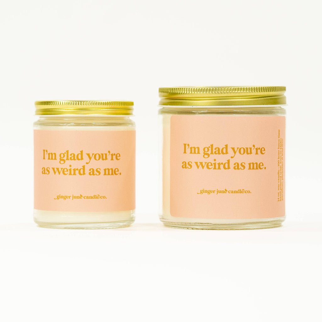 I'm glad you're as weird as me • soy candle